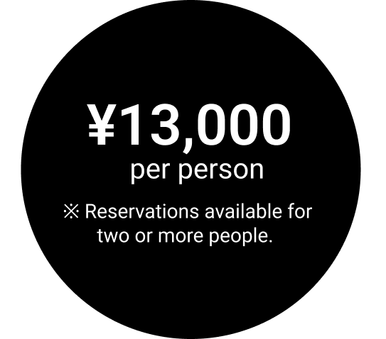 13,000 per person ※Reservations available for two or more people.
